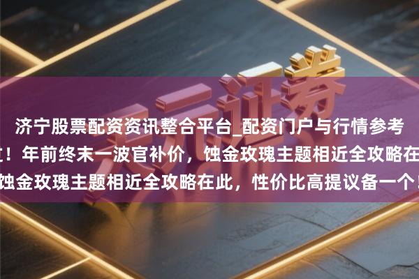济宁股票配资资讯整合平台_配资门户与行情参考 三角洲步履玩家别错过！年前终末一波官补价，蚀金玫瑰主题相近全攻略在此，性价比高提议备一个！