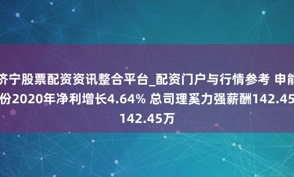 济宁股票配资资讯整合平台_配资门户与行情参考 申能股份2020年净利增长4.64% 总司理奚力强薪酬142.45万