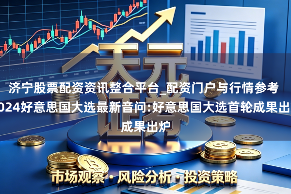 济宁股票配资资讯整合平台_配资门户与行情参考 2024好意思国大选最新音问:好意思国大选首轮成果出炉